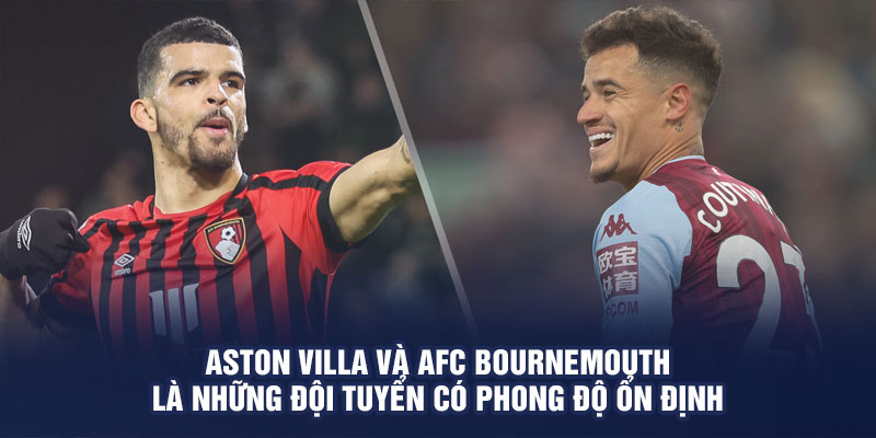 Aston Villa và AFC Bournemouth là những đội tuyển có phong độ ổn định