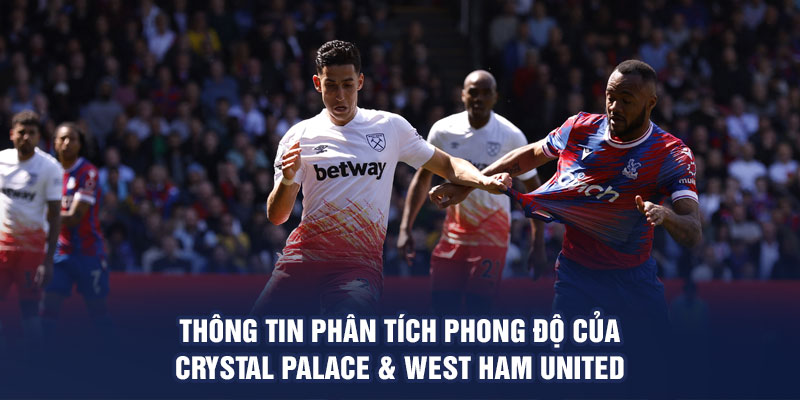 Thông tin phân tích phong độ của Crystal Palace & West Ham United
